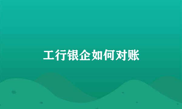 工行银企如何对账