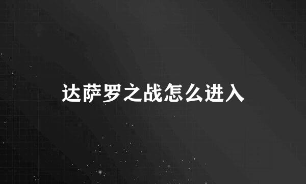 达萨罗之战怎么进入