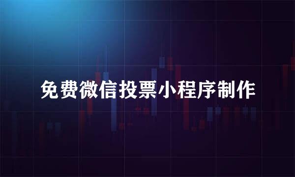 免费微信投票小程序制作