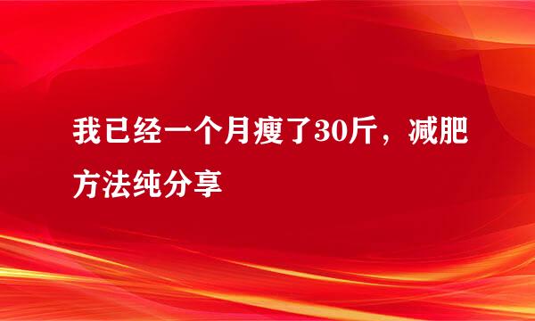 我已经一个月瘦了30斤，减肥方法纯分享