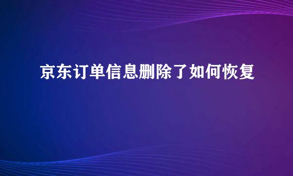 京东订单信息删除了如何恢复
