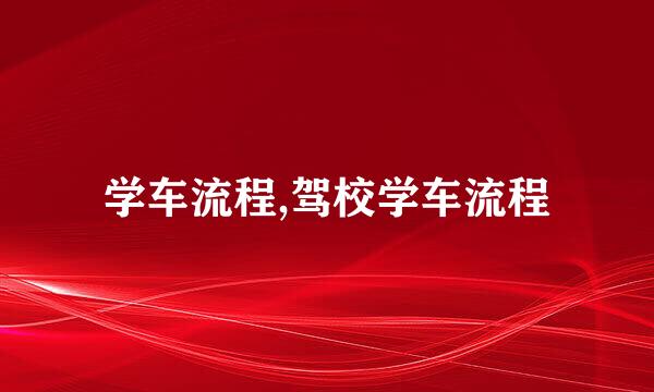 学车流程,驾校学车流程