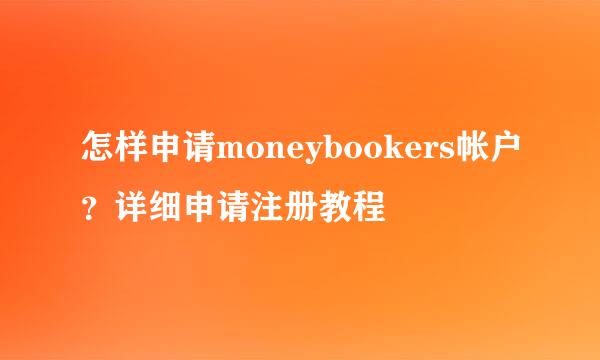 怎样申请moneybookers帐户？详细申请注册教程