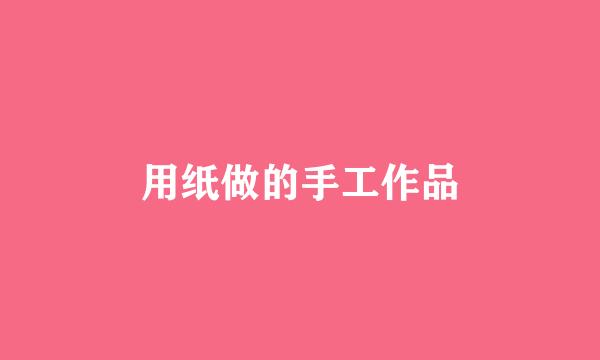 用纸做的手工作品