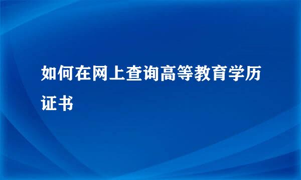 如何在网上查询高等教育学历证书