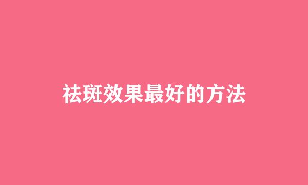 祛斑效果最好的方法