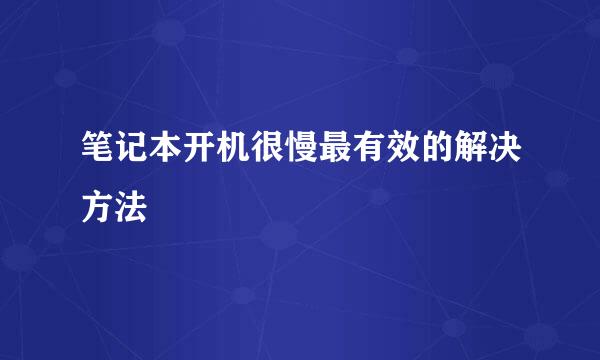 笔记本开机很慢最有效的解决方法