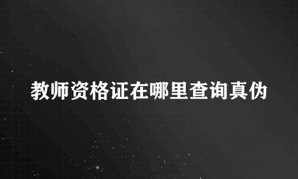 教师资格证在哪里查询真伪