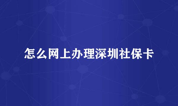 怎么网上办理深圳社保卡