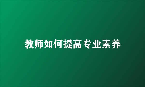 教师如何提高专业素养