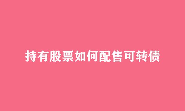 持有股票如何配售可转债