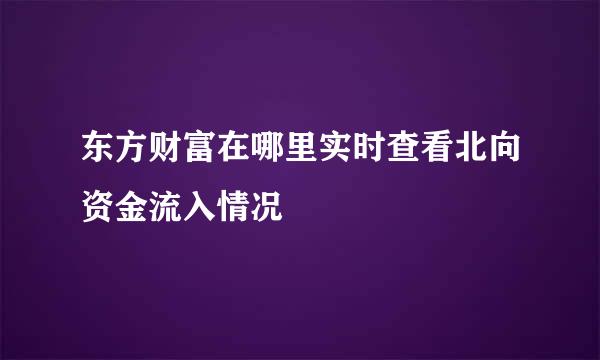 东方财富在哪里实时查看北向资金流入情况