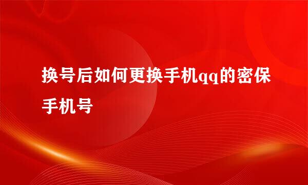 换号后如何更换手机qq的密保手机号