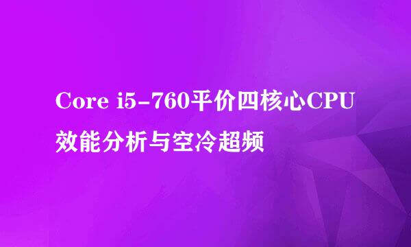 Core i5-760平价四核心CPU效能分析与空冷超频
