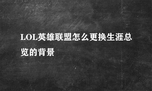 LOL英雄联盟怎么更换生涯总览的背景