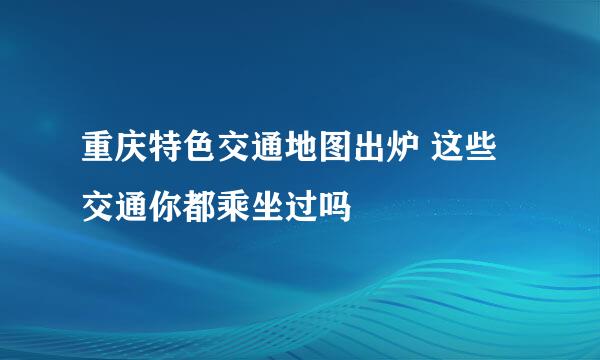 重庆特色交通地图出炉 这些交通你都乘坐过吗