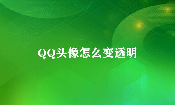 QQ头像怎么变透明