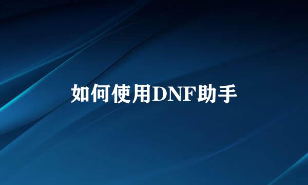 如何使用DNF助手