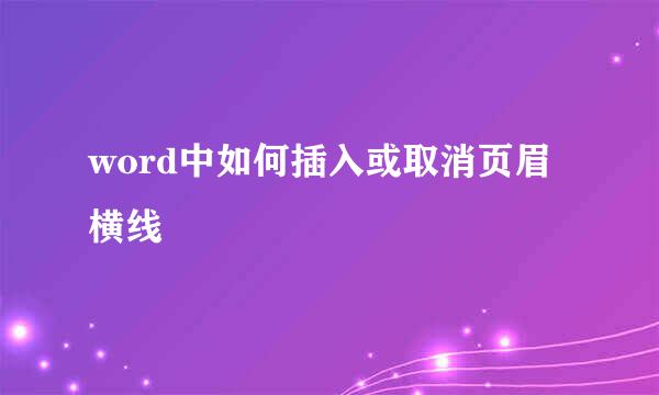 word中如何插入或取消页眉横线