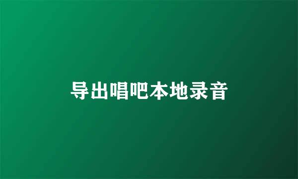 导出唱吧本地录音