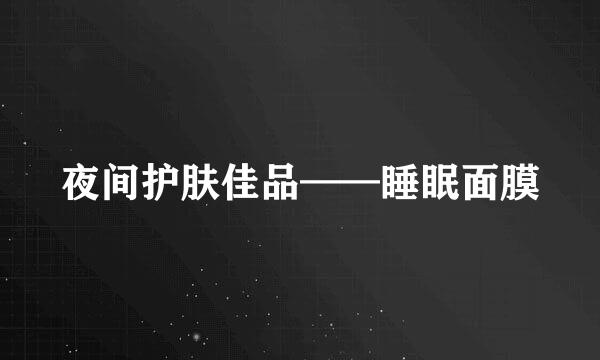 夜间护肤佳品——睡眠面膜