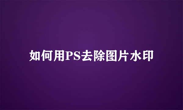 如何用PS去除图片水印