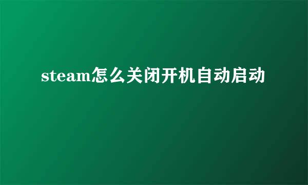 steam怎么关闭开机自动启动
