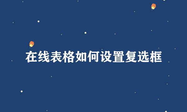 在线表格如何设置复选框