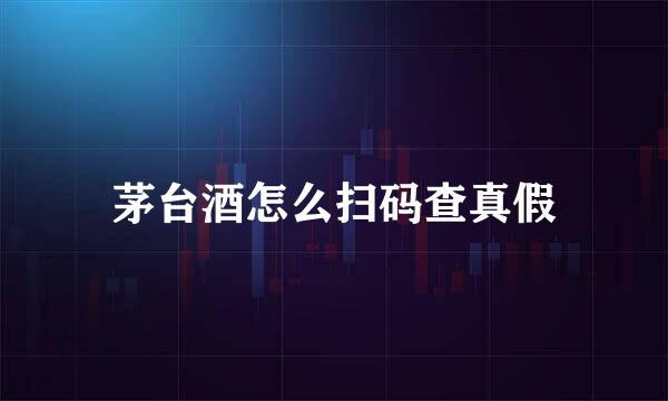 茅台酒怎么扫码查真假