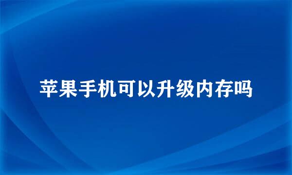 苹果手机可以升级内存吗
