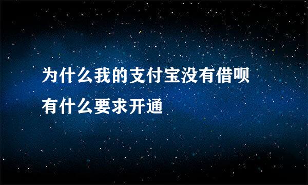 为什么我的支付宝没有借呗 有什么要求开通