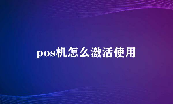 pos机怎么激活使用