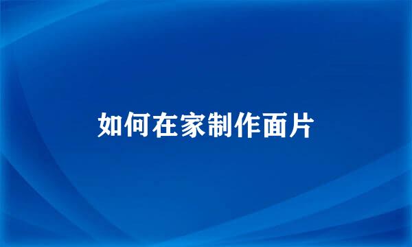 如何在家制作面片