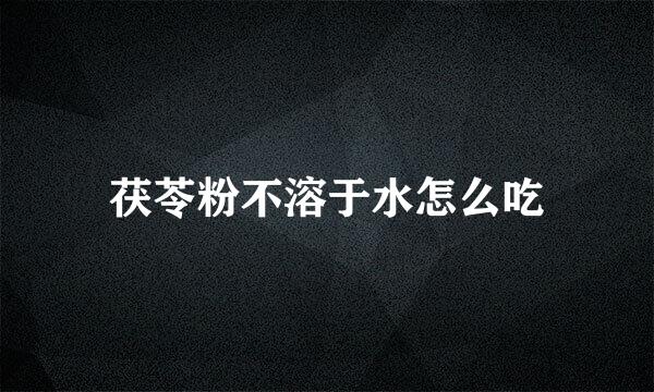 茯苓粉不溶于水怎么吃