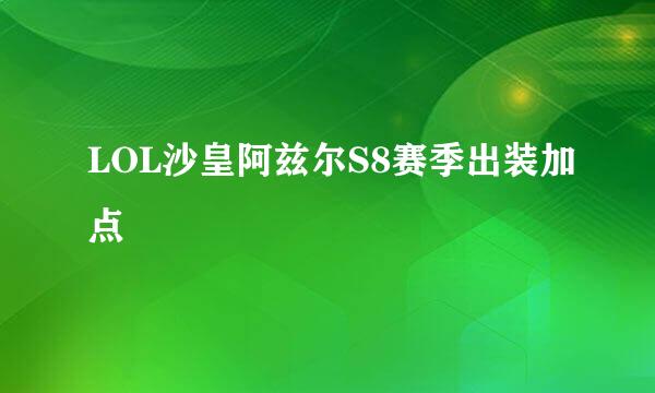 LOL沙皇阿兹尔S8赛季出装加点