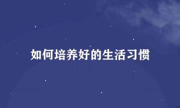 如何培养好的生活习惯