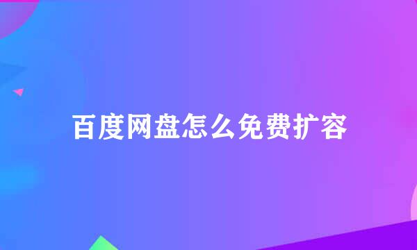 百度网盘怎么免费扩容