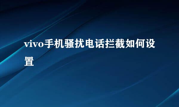 vivo手机骚扰电话拦截如何设置