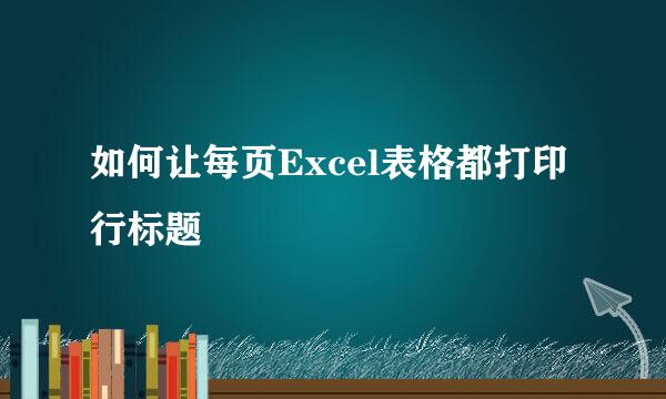 如何让每页Excel表格都打印行标题