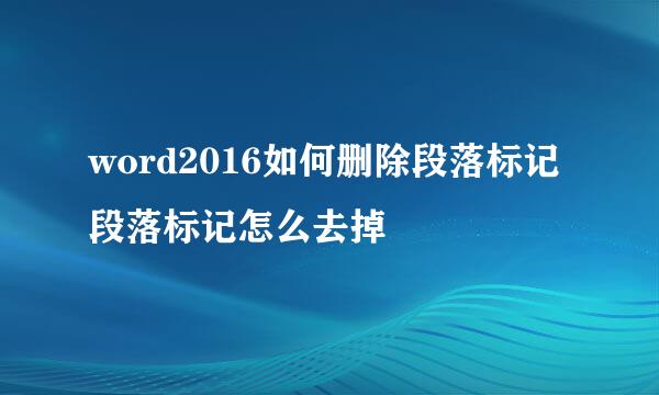word2016如何删除段落标记 段落标记怎么去掉