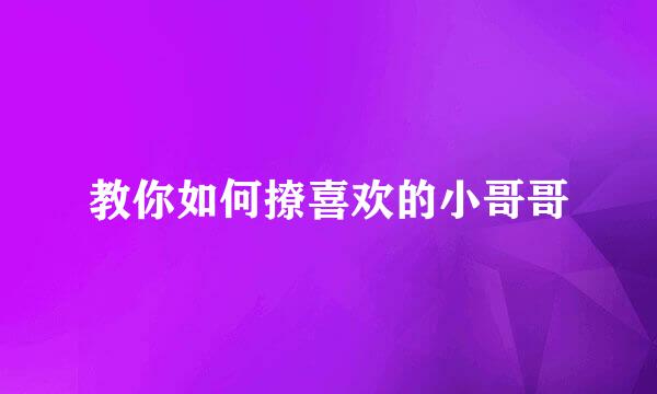 教你如何撩喜欢的小哥哥