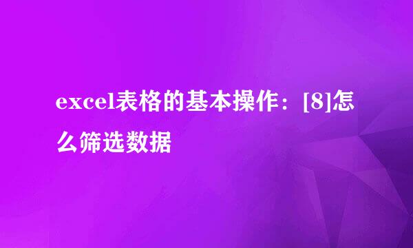 excel表格的基本操作：[8]怎么筛选数据