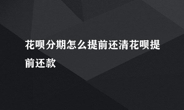 花呗分期怎么提前还清花呗提前还款