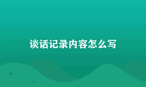 谈话记录内容怎么写