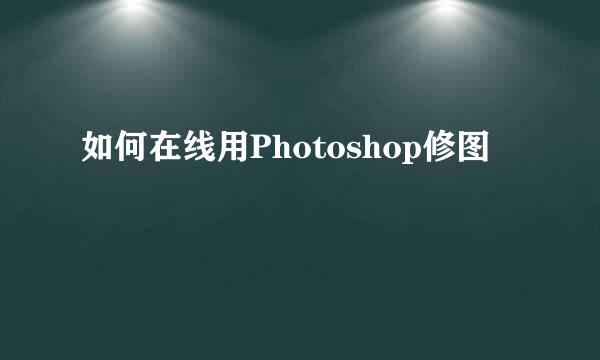 如何在线用Photoshop修图