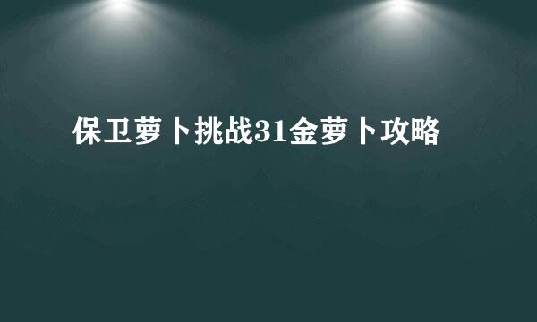 保卫萝卜挑战31金萝卜攻略