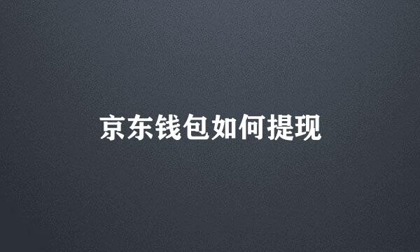 京东钱包如何提现