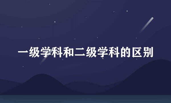 一级学科和二级学科的区别