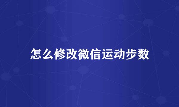 怎么修改微信运动步数