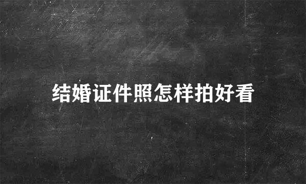 结婚证件照怎样拍好看